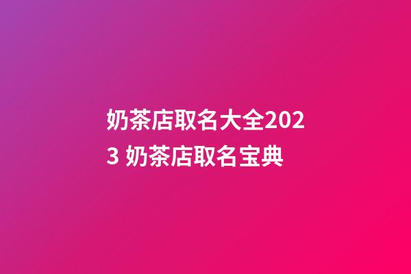 奶茶店取名大全2023 奶茶店取名宝典-第1张-店铺起名-玄机派